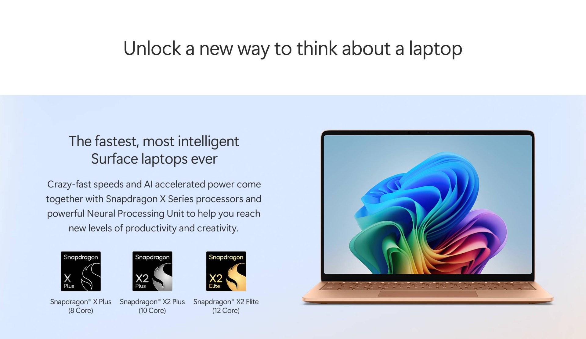 The fastest, most intelligent Surface laptops ever, powered by Snapdragon X series processors.